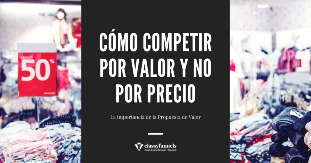 classyfunnels - Propuesta de Valor - Cómo competir por valor y no por precio.